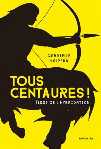 Tous centaures ! : éloge de l'hybridation 