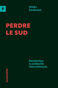 Perdre le Sud : Décoloniser la solidarité internationale