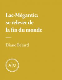 Lac-Mégantic: se relever de la fin du monde