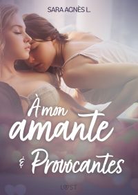 À mon amante et Provocantes – Deux nouvelles érotiques