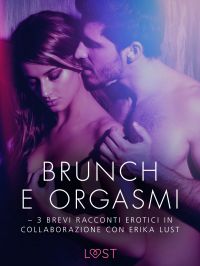 Brunch e orgasmi - 3 brevi racconti erotici in collaborazione con Erika Lust