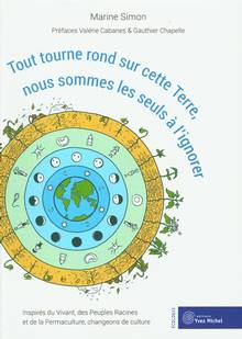 Tout tourne rond sur cette Terre, nous sommes les seuls à l'ignorer : inspirés du vivant, des peuples racines et de la permaculture, changeons de culture