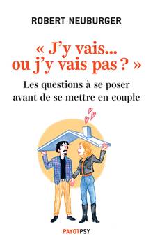 J'y vais... ou j'y vais pas ? : les questions à se poser avant de se mettre en couple