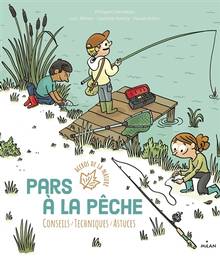 Pars à la pêche : conseils, techniques, astuces