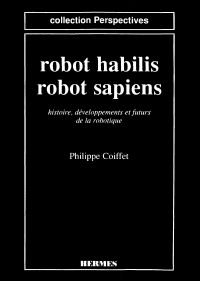 Robot habilis, robot sapiens : histoire, développements et futurs de la robotique