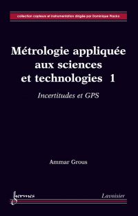 Métrologie appliquée aux sciences et technologies Volume 1, Incertitudes et GPS