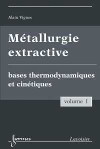 Métallurgie extractive Volume 1, Bases thermodynamiques et cinétiques