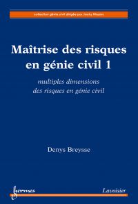 Maîtrise des risques en génie civil Volume 1, Multiples dimensions des risques en génie civil