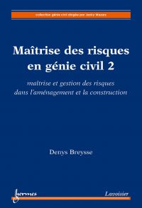 Maîtrise des risques en génie civil Volume 2, Maîtrise et gestion des risques dans l'aménagement et la construction