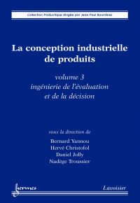 La conception industrielle de produits Volume 3, Ingénierie de l'évaluation et de la décision