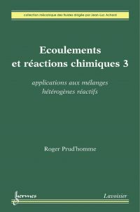 Ecoulements et réactions chimiques Volume 3, Applications aux mélanges hétérogènes réactifs