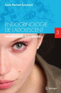 Endocrinologie de l'adolescent Volume 3, Pathologies pubertaires