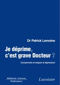 Je déprime, c'est grave docteur ? : comprendre et soigner la dépression