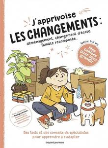 J'apprivoise les changements : déménagement, changement d'école, famille recomposée... : des tests et des conseils de spécialistes pour apprendre à s'adapter, spécial 7-11 ans