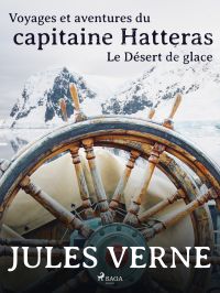 Voyages et aventures du capitaine Hatteras: Le Désert de glace