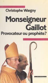 Monseigneur Gaillot, provocateur ou prophète ?