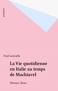 La Vie quotidienne en Italie au temps de Machiavel