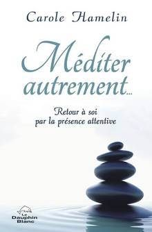 Méditer autrement... : retour à soi par la présence attentive