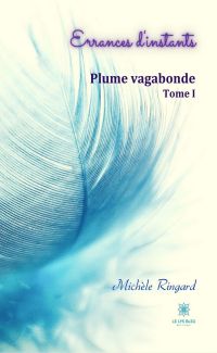 Errances d’instants - Plume vagabonde - Tome I