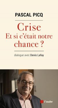 Crise : et si c'était notre chance ? : dialogue avec Denis Lafay 