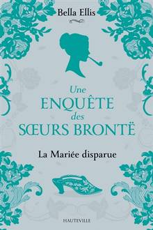 Une enquête des soeurs Brontë Volume 1, La mariée disparue