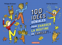 100 idées géniales pour chasser la routine en famille