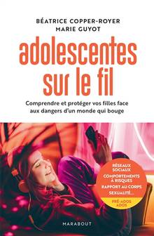 Adolescentes sur le fil : comprendre et protéger vos filles face aux dangers d'un monde qui bouge