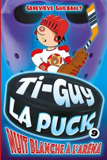 Ti-Guy la puck : Volume 9, Nuit blanche à l'aréna