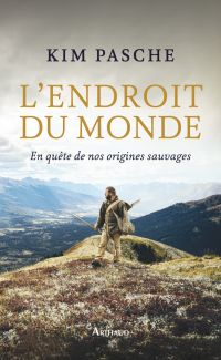 L'Endroit du monde. En quête de nos origines sauvages