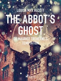 The Abbot's Ghost, or Maurice Treherne's Temptation 