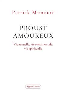 Proust amoureux : vie sexuelle, vie sentimentale, vie spirituelle