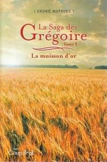 Saga des Grégoire, La : Volume 3, La moisson d’or