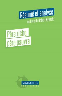 Père riche, père pauvre (Résumé et analyse de Robert Kyosaki)