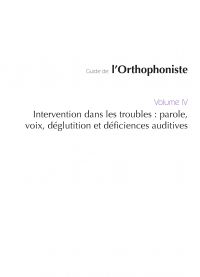 Guide de l'orthophoniste - Volume 4 : Intervention dans les troubles : parole, voix, déglutition et déficiences auditives