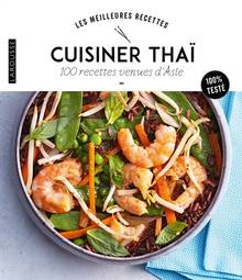 Cuisiner thaï : 100 recettes venues d'Asie : 100 % testé