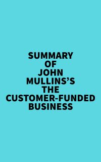 Summary of John Mullins's The Customer-Funded Business