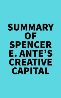 Summary of Spencer E. Ante's Creative Capital