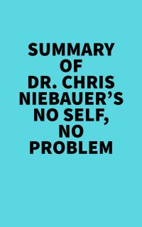 Summary of Dr. Chris Niebauer's No Self, No Problem