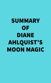 Summary of Diane Ahlquist's Moon Magic