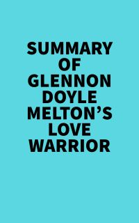 Summary of Glennon Doyle Melton's Love Warrior