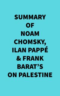 Summary of Noam Chomsky, Ilan Pappé & Frank Barat's On Palestine