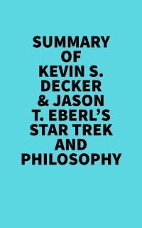 Summary of Kevin S. Decker & Jason T. Eberl's Star Trek and Philosophy