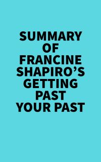 Summary of Francine Shapiro's Getting Past Your Past