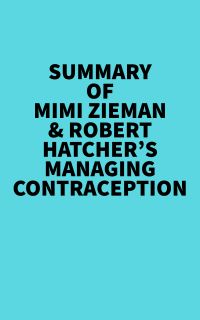 Summary of Mimi Zieman & Robert Hatcher's Managing Contraception