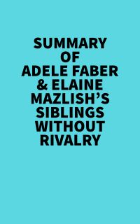 Summary of Adele Faber & Elaine Mazlish's Siblings Without Rivalry