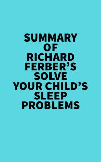 Summary of Richard Ferber's Solve Your Child's Sleep Problems