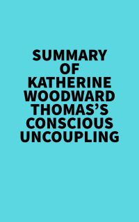 Summary of Katherine Woodward Thomas's Conscious Uncoupling