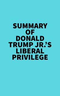 Summary of Donald Trump, Jr.'s Liberal Privilege