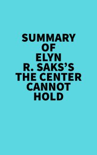 Summary of Elyn R. Saks's The Center Cannot Hold