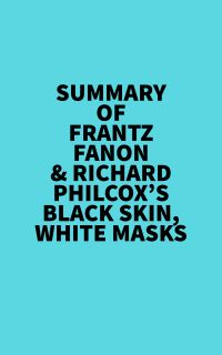 Summary of Frantz Fanon & Richard Philcox's Black Skin, White Masks